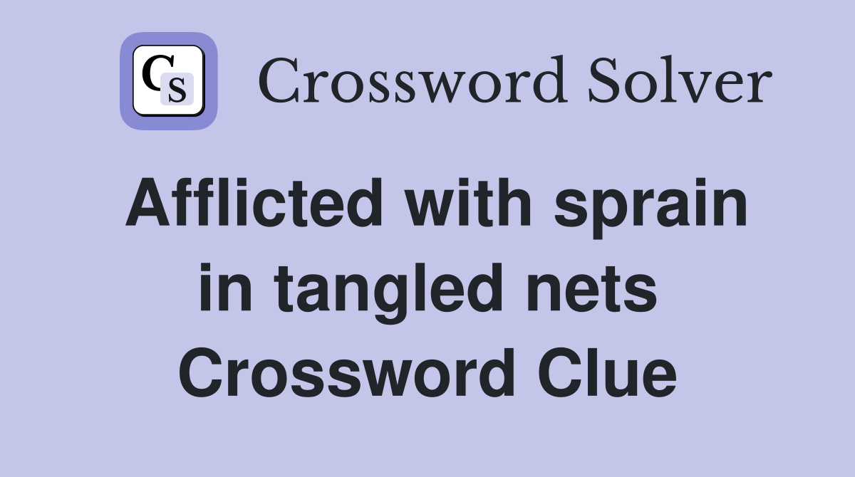 Afflicted with sprain in tangled nets Crossword Clue Answers
